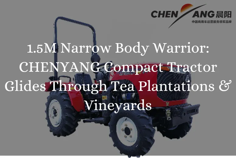 &lt;trp-post-container data-trp-post-id=&#039;8752&#039;&gt;1.5M Narrow Body Warrior: CHENYANG Compact Tractor Glides Through Tea Plantations &#038; Vineyards&lt;/trp-post-container&gt;