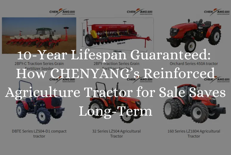 &lt;trp-post-container data-trp-post-id=&#039;8632&#039;&gt;10-Year Lifespan Guaranteed: How CHENYANG’s Reinforced Agriculture Tractor for Sale Saves Long-Term&lt;/trp-post-container&gt;