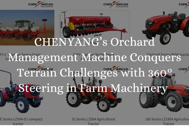 &lt;trp-post-container data-trp-post-id=&#039;8790&#039;&gt;4.5-Meter Narrow-Body Cultivation Pioneer: CHENYANG’s Orchard Management Machine Conquers Terrain Challenges with 360° Steering in Farm Machinery for Sale&lt;/trp-post-container&gt;