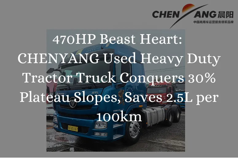 &lt;trp-post-container data-trp-post-id=&#039;8756&#039;&gt;470HP Beast Heart: CHENYANG Used Heavy Duty Tractor Truck Conquers 30% Plateau Slopes, Saves 2.5L per 100km&lt;/trp-post-container&gt;