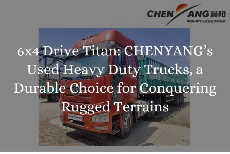 &lt;trp-post-container data-trp-post-id=&#039;8791&#039;&gt;6x4 Drive Titan: CHENYANG’s Used Heavy Duty Trucks, a Durable Choice for Conquering Rugged Terrains&lt;/trp-post-container&gt;