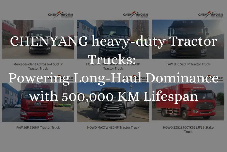 &lt;trp-post-container data-trp-post-id=&#039;8634&#039;&gt;CHENYANG heavy-duty Tractor Trucks: Powering Long-Haul Dominance with 500,000 KM Lifespan&lt;/trp-post-container&gt;