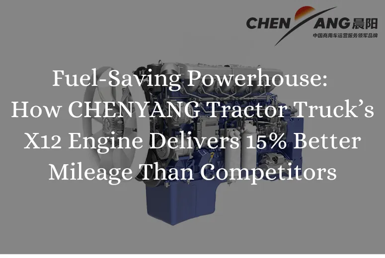 &lt;trp-post-container data-trp-post-id=&#039;8642&#039;&gt;Fuel-Saving Powerhouse: How CHENYANG Tractor Truck’s X12 Engine Delivers 15% Better Mileage Than Competitors&lt;/trp-post-container&gt;