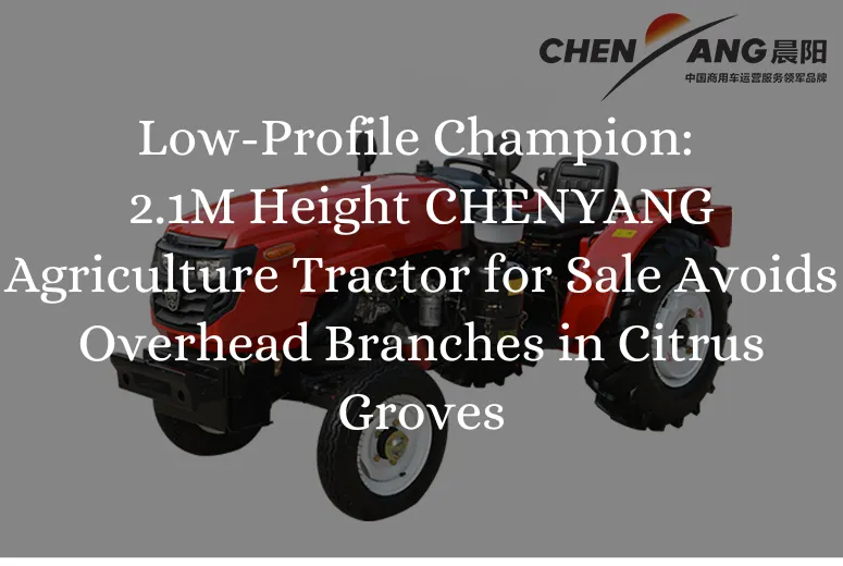&lt;trp-post-container data-trp-post-id=&#039;8643&#039;&gt;Low-Profile Champion: 2.1M Height CHENYANG Agriculture Tractor for Sale Avoids Overhead Branches in Citrus Groves&lt;/trp-post-container&gt;