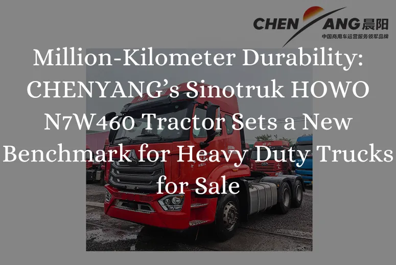 &lt;trp-post-container data-trp-post-id=&#039;8800&#039;&gt;Million-Kilometer Durability: CHENYANG’s Sinotruk HOWO N7W460 Tractor Sets a New Benchmark for Heavy Duty Trucks for Sale&lt;/trp-post-container&gt;